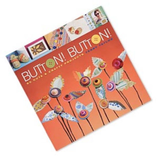 Picture of Book, "Button! Button!: 50 Cute & Crafty Projects" by Terry Taylor. 